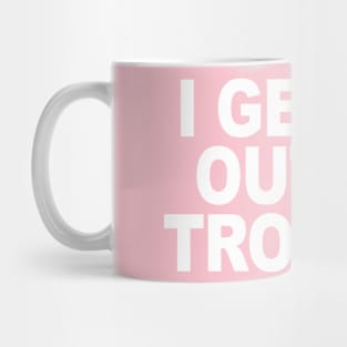 I GET US OUT OF TROUBLE Mug